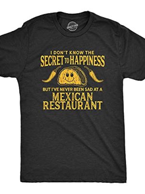 Mens I Don't Know The Secret to Happiness But I've Never Been Sad at A Mexican Restaurant T Shirt