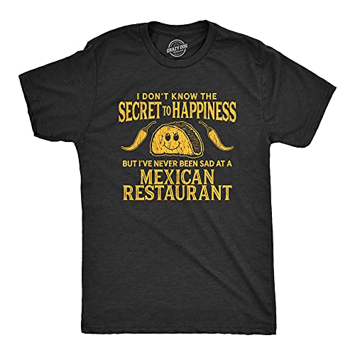 Mens I Don't Know The Secret to Happiness But I've Never Been Sad at A Mexican Restaurant T Shirt
