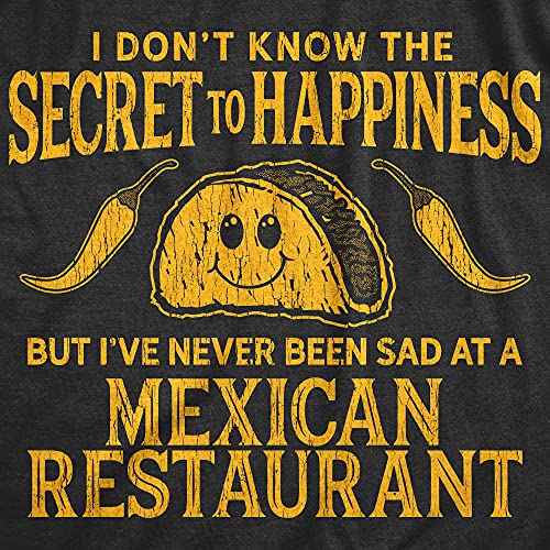 Mens I Don't Know The Secret to Happiness But I've Never Been Sad at A Mexican Restaurant T Shirt